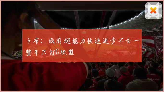 卡布：我有超能力快速进步不会一整年只打G联盟